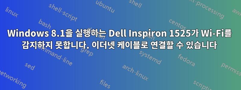 Windows 8.1을 실행하는 Dell Inspiron 1525가 Wi-Fi를 감지하지 못합니다. 이더넷 케이블로 연결할 수 있습니다