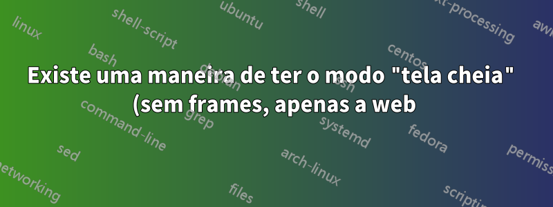 Existe uma maneira de ter o modo "tela cheia" (sem frames, apenas a web), mas em uma janela (não cobrindo a tela inteira) no Chrome?
