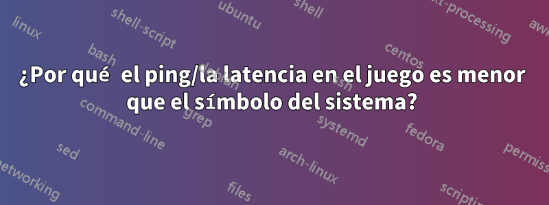 ¿Por qué el ping/la latencia en el juego es menor que el símbolo del sistema?