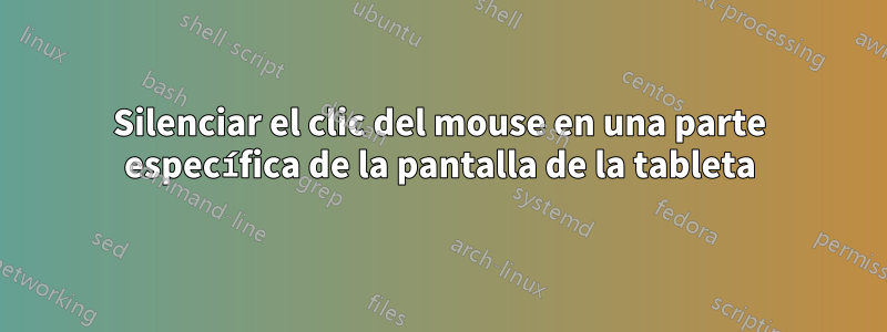 Silenciar el clic del mouse en una parte específica de la pantalla de la tableta