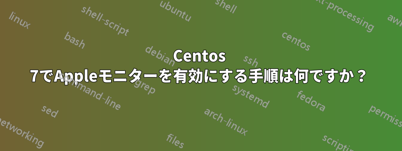 Centos 7でAppleモニターを有効にする手順は何ですか？