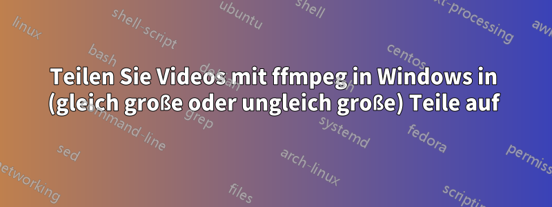 Teilen Sie Videos mit ffmpeg in Windows in (gleich große oder ungleich große) Teile auf