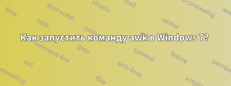 Как запустить команду awk в Windows 7?