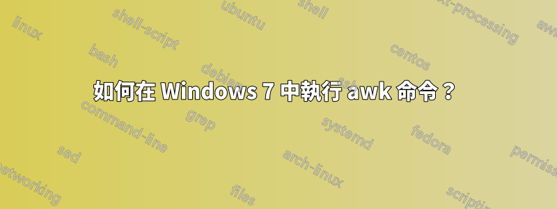 如何在 Windows 7 中執行 awk 命令？