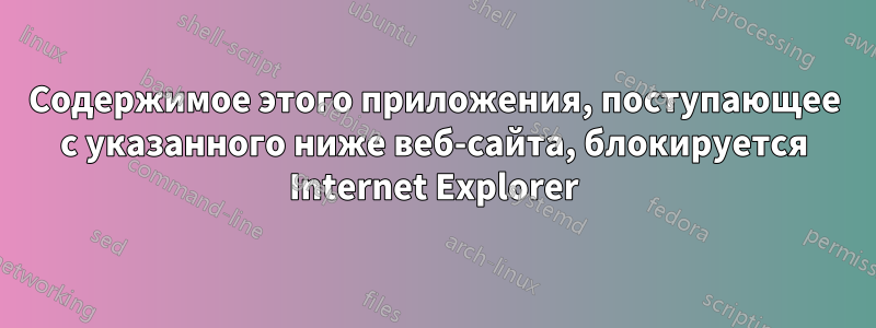 Содержимое этого приложения, поступающее с указанного ниже веб-сайта, блокируется Internet Explorer