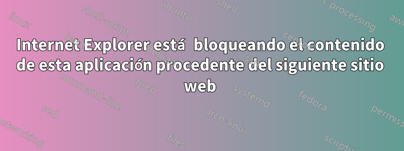 Internet Explorer está bloqueando el contenido de esta aplicación procedente del siguiente sitio web