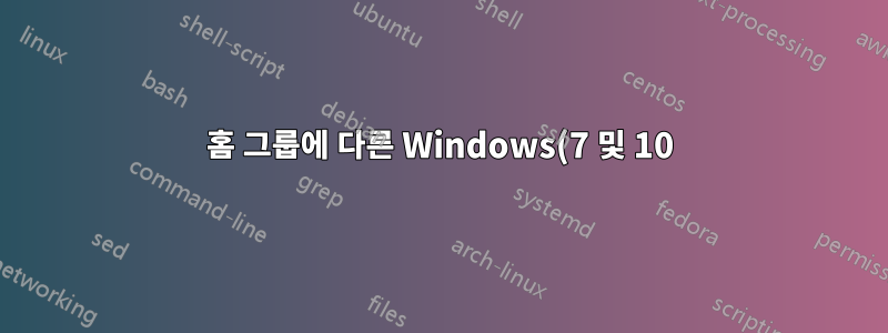 홈 그룹에 다른 Windows(7 및 10)를 추가할 수 없습니다.