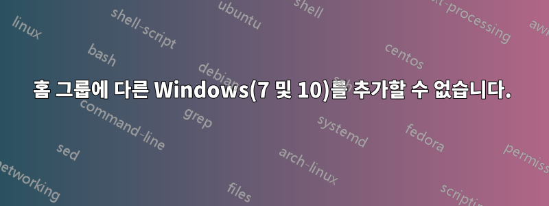 홈 그룹에 다른 Windows(7 및 10)를 추가할 수 없습니다.