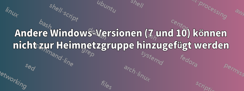 Andere Windows-Versionen (7 und 10) können nicht zur Heimnetzgruppe hinzugefügt werden