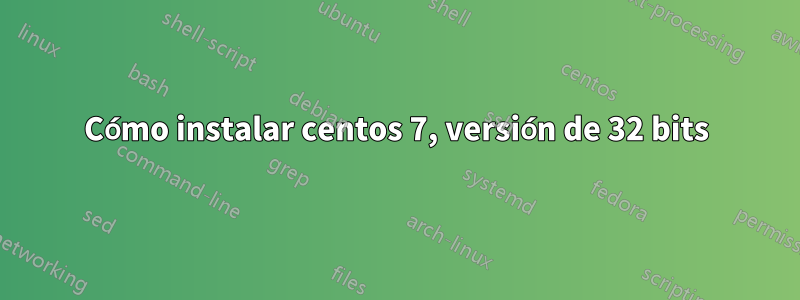 Cómo instalar centos 7, versión de 32 bits