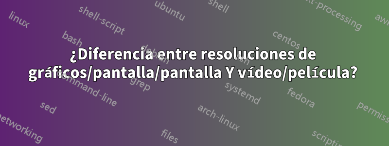 ¿Diferencia entre resoluciones de gráficos/pantalla/pantalla Y vídeo/película?