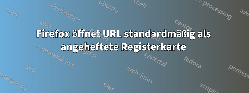 Firefox öffnet URL standardmäßig als angeheftete Registerkarte