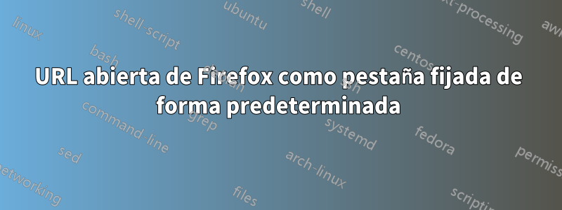 URL abierta de Firefox como pestaña fijada de forma predeterminada