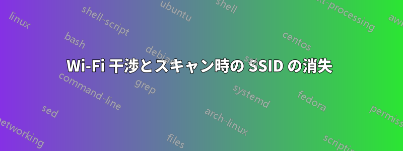 Wi-Fi 干渉とスキャン時の SSID の消失