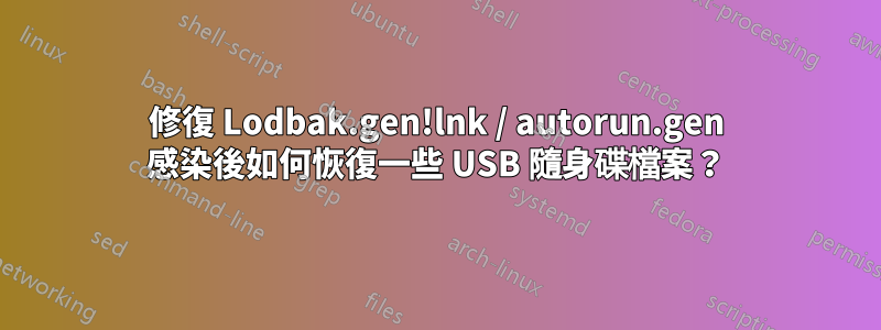 修復 Lodbak.gen!lnk / autorun.gen 感染後如何恢復一些 USB 隨身碟檔案？