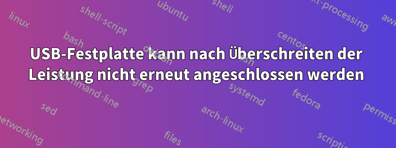 USB-Festplatte kann nach Überschreiten der Leistung nicht erneut angeschlossen werden