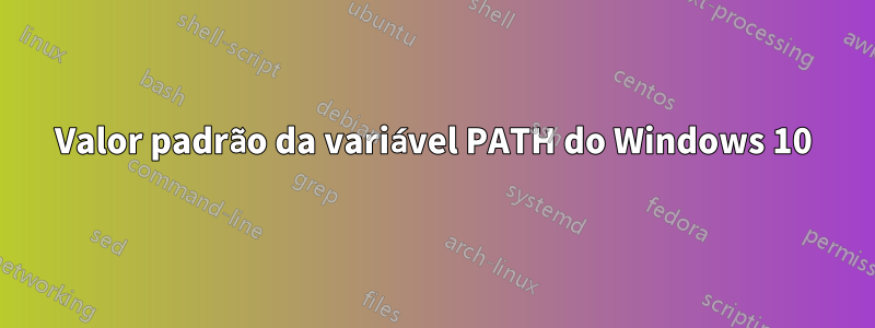 Valor padrão da variável PATH do Windows 10