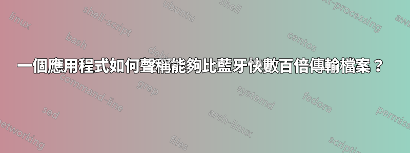 一個應用程式如何聲稱能夠比藍牙快數百倍傳輸檔案？ 