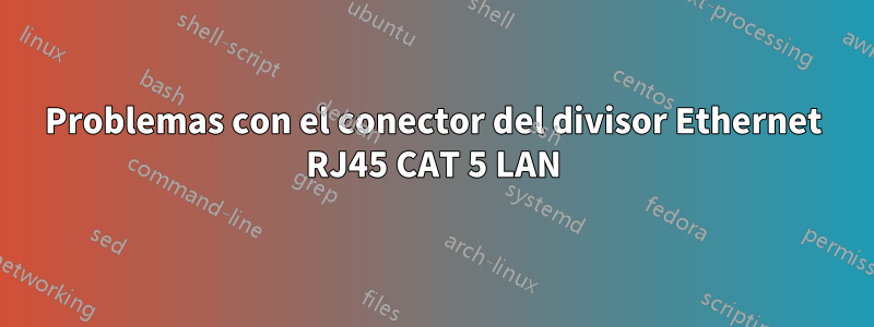 Problemas con el conector del divisor Ethernet RJ45 CAT 5 LAN