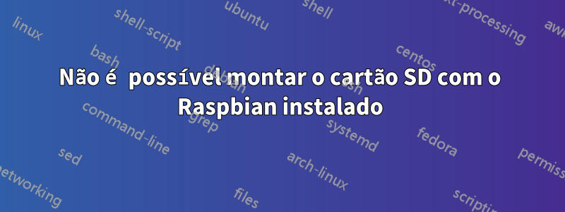 Não é possível montar o cartão SD com o Raspbian instalado