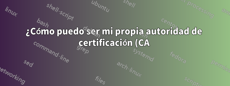¿Cómo puedo ser mi propia autoridad de certificación (CA) y generar claves ssh para mis computadoras cliente?