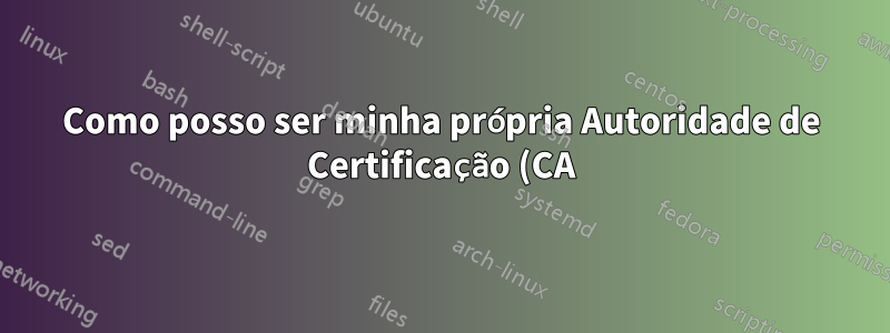 Como posso ser minha própria Autoridade de Certificação (CA) e gerar chaves ssh para meus computadores clientes?
