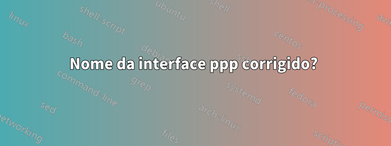 Nome da interface ppp corrigido?