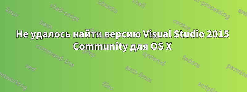 Не удалось найти версию Visual Studio 2015 Community для OS X