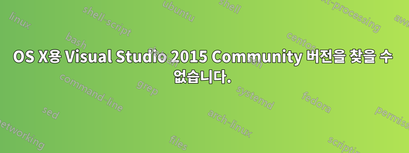 OS X용 Visual Studio 2015 Community 버전을 찾을 수 없습니다.