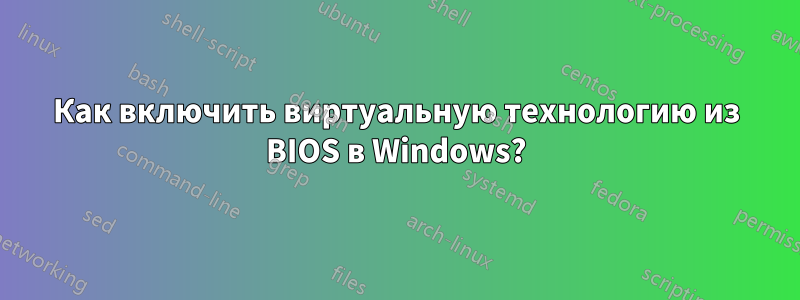 Как включить виртуальную технологию из BIOS в Windows?