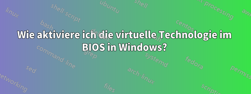 Wie aktiviere ich die virtuelle Technologie im BIOS in Windows?