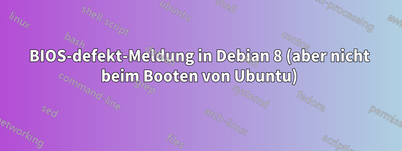 BIOS-defekt-Meldung in Debian 8 (aber nicht beim Booten von Ubuntu)