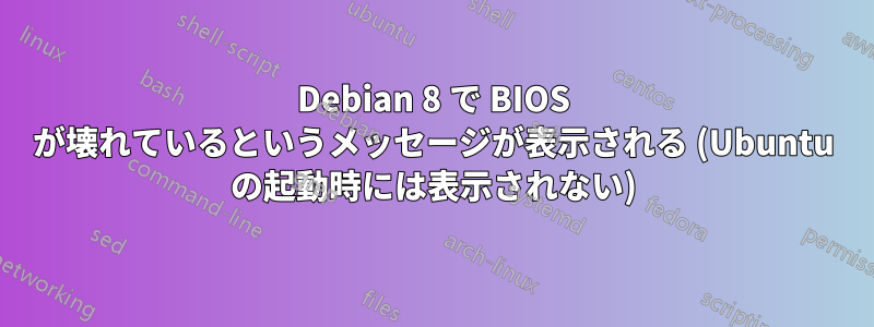 Debian 8 で BIOS が壊れているというメッセージが表示される (Ubuntu の起動時には表示されない)