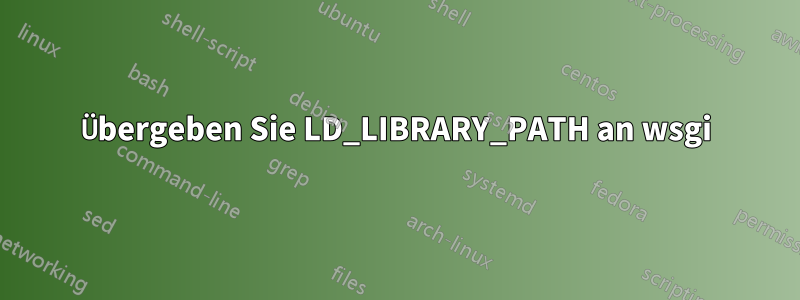 Übergeben Sie LD_LIBRARY_PATH an wsgi