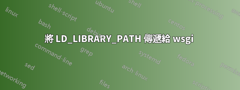 將 LD_LIBRARY_PATH 傳遞給 wsgi