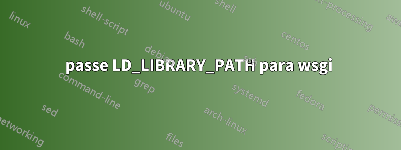 passe LD_LIBRARY_PATH para wsgi