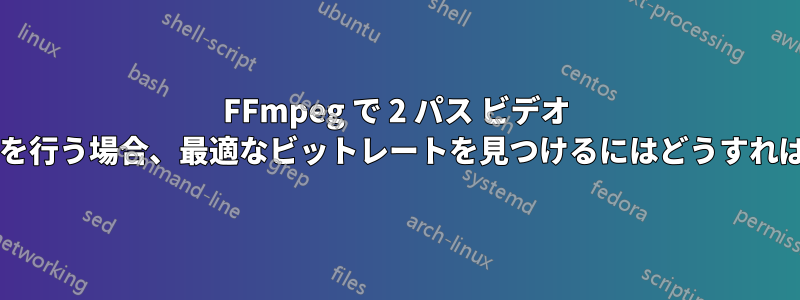 FFmpeg で 2 パス ビデオ エンコーディングを行う場合、最適なビットレートを見つけるにはどうすればよいでしょうか?