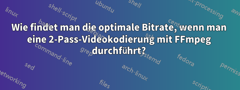 Wie findet man die optimale Bitrate, wenn man eine 2-Pass-Videokodierung mit FFmpeg durchführt?