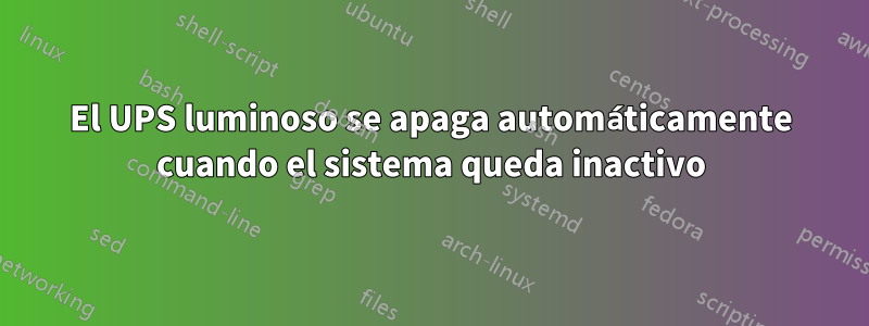 El UPS luminoso se apaga automáticamente cuando el sistema queda inactivo