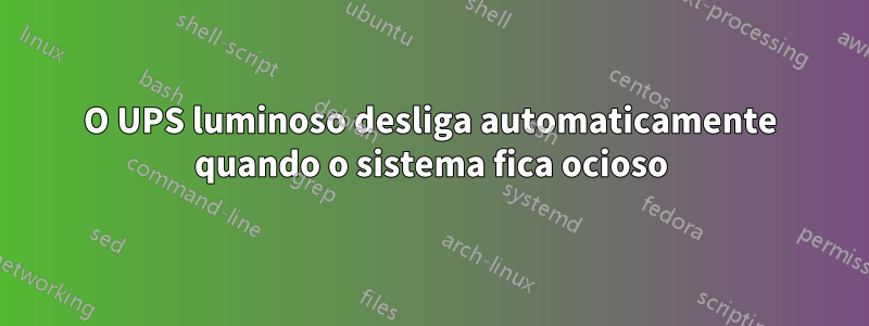 O UPS luminoso desliga automaticamente quando o sistema fica ocioso