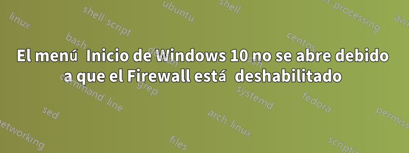 El menú Inicio de Windows 10 no se abre debido a que el Firewall está deshabilitado