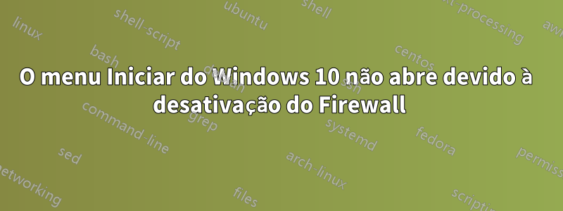 O menu Iniciar do Windows 10 não abre devido à desativação do Firewall