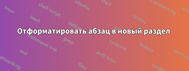 Отформатировать абзац в новый раздел