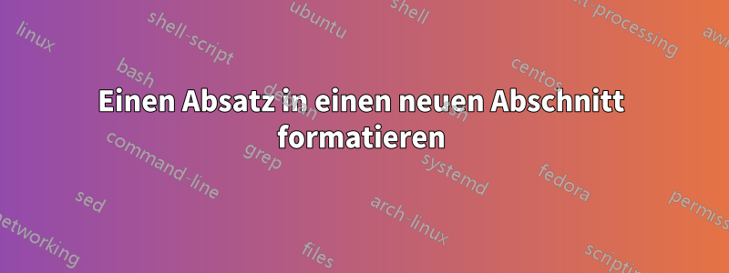 Einen Absatz in einen neuen Abschnitt formatieren