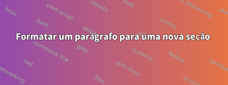 Formatar um parágrafo para uma nova seção