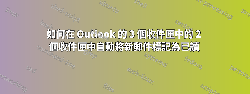 如何在 Outlook 的 3 個收件匣中的 2 個收件匣中自動將新郵件標記為已讀