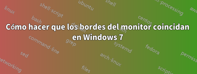 Cómo hacer que los bordes del monitor coincidan en Windows 7