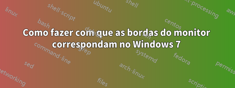 Como fazer com que as bordas do monitor correspondam no Windows 7