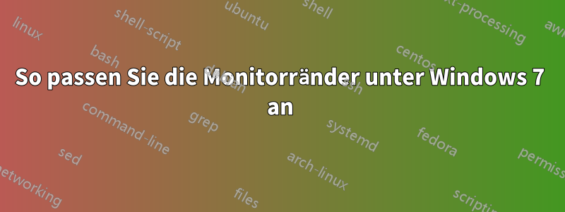 So passen Sie die Monitorränder unter Windows 7 an