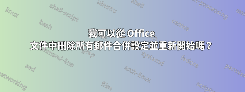 我可以從 Office 文件中刪除所有郵件合併設定並重新開始嗎？